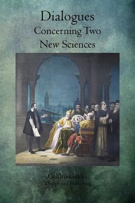Dialogues Concerning Two New Sciences by Galilei, Galileo