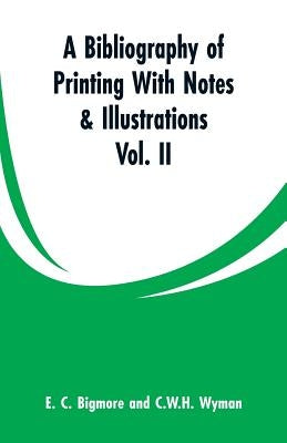 A Bibliography of Printing With Notes & Illustrations: Vol. II by Bigmore, E. C.