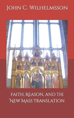 Faith, Reason, and the New Mass Translation. by Wilhelmsson, John C.