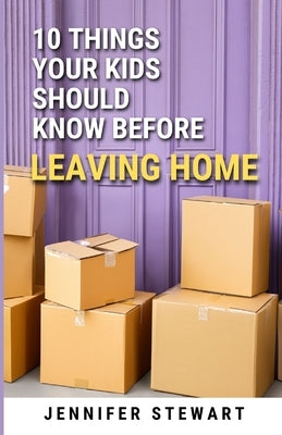 10 Things Your Kids Should Know Before Leaving Home by Stewart, Jennifer