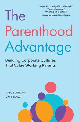 The Parenthood Advantage: Building Corporate Cultures That Value Working Parents by Kaplan, Mark