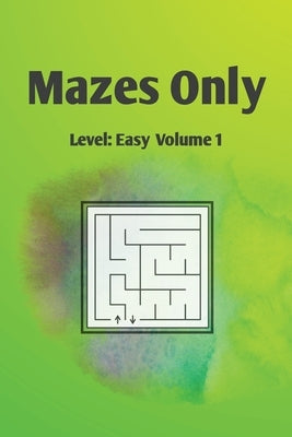 Mazes Only: Level: Easy Volume 1 by Uncluttered Pages