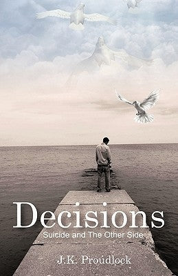 Decisions: Suicide and the Other Side by Proudlock, J. K.
