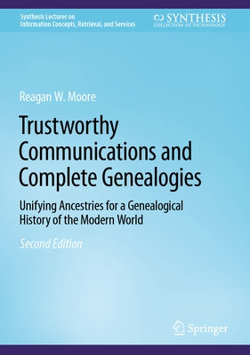 Trustworthy Communications and Complete Genealogies: Unifying Ancestries for a Genealogical History of the Modern World by Moore, Reagan W.
