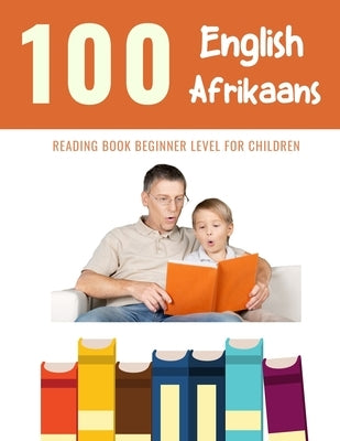 100 English - Afrikaans Reading Book Beginner Level for Children: Practice Reading Skills for child toddlers preschool kindergarten and kids by Reading, Bob