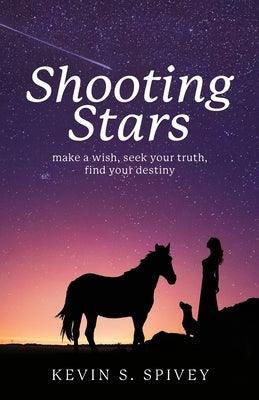 Shooting Stars: Make a wish, seek your truth, find your destiny by Spivey, Kevin