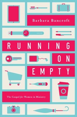 Running on Empty: The Gospel for Women in Ministry by Bancroft, Barbara