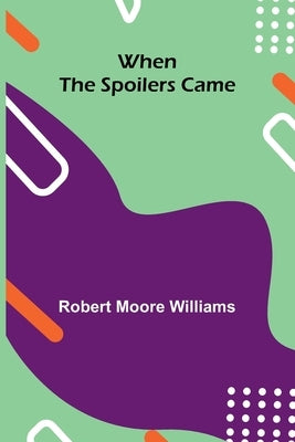 When The Spoilers Came by Robert Moore Williams