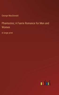Phantastes; A Faerie Romance for Men and Women: in large print by MacDonald, George