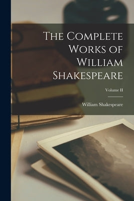 The Complete Works of William Shakespeare; Volume II by Shakespeare, William