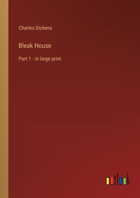 Bleak House: Part 1 - in large print by Dickens, Charles