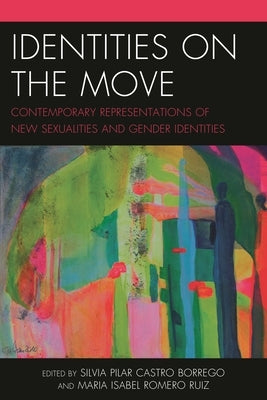 Identities on the Move: Contemporary Representations of New Sexualities and Gender Identities by Castro-Borrego, Silvia Pilar