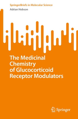 The Medicinal Chemistry of Glucocorticoid Receptor Modulators by Hobson, Adrian