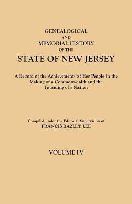 Genealogical and Memorial History of the State of New Jersey. in Four Volumes. Volume IV. Contains Index to All Four Volumes by Lee, Francis Bazley