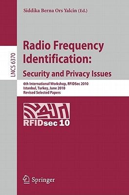 Radio Frequency Identification: Security and Privacy Issues: 6th International Workshop, RFIDSec 2010, Istanbul, Turkey, June 8-9, 2010, Revised Selec by Ors Yalcin, Siddika Berna