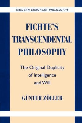 Fichte's Transcendental Philosophy: The Original Duplicity of Intelligence and Will by Zöller, Günter