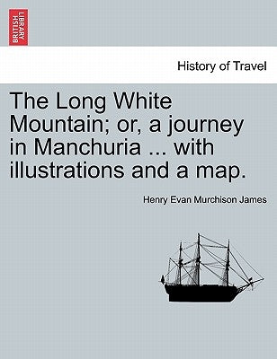 The Long White Mountain; or, a journey in Manchuria ... with illustrations and a map. by James, Henry Evan Murchison