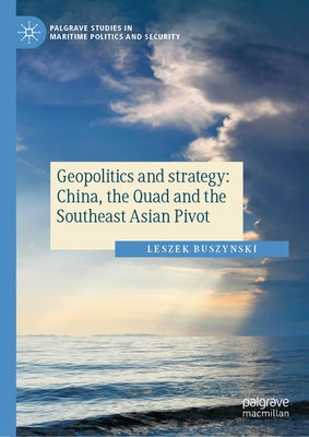 Geopolitics and Strategy: China, the Quad and the Southeast Asian Pivot by Buszynski, Leszek