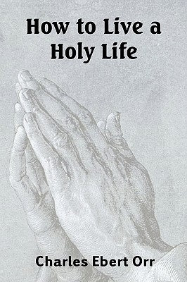 How to Live a Holy Life by Orr, Charles Ebert