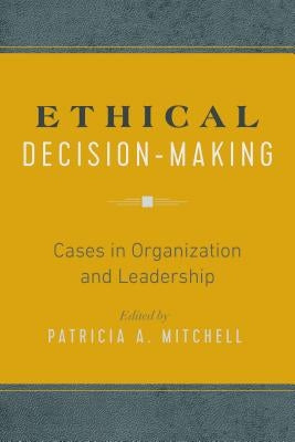 Ethical Decision-Making: Cases in Organization and Leadership by Mitchell, Patricia A.