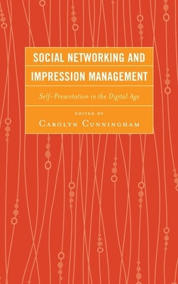 Social Networking and Impression Management: Self-Presentation in the Digital Age by Cunningham, Carolyn M.