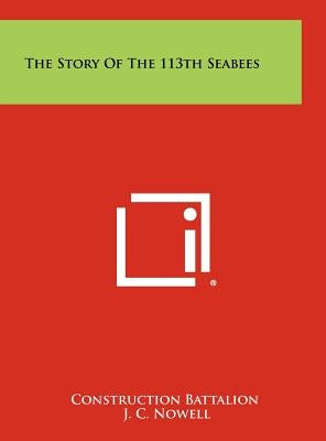 The Story Of The 113th Seabees by Construction Battalion