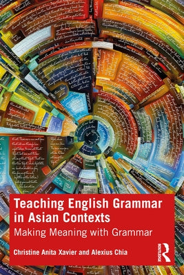 Teaching English Grammar in Asian Contexts: Making Meaning with Grammar by Xavier, Christine