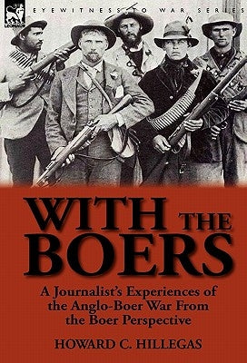 With the Boers: a Journalist's Experiences of the Anglo-Boer War From the Boer Perspective by Hillegas, Howard C.