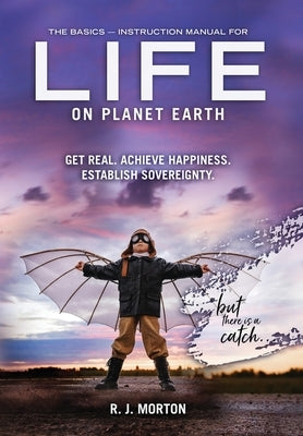 The Basics: Instruction Manual for Life on Planet Earth by Morton, R. J.