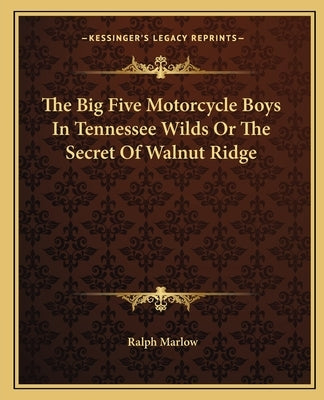The Big Five Motorcycle Boys In Tennessee Wilds Or The Secret Of Walnut Ridge by Marlow, Ralph