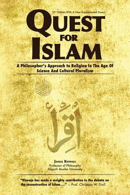 Quest for Islam: A Philosopher's Approach To Religion In The Age Of Science And Cultural Pluralism by Khwaja, Jamal