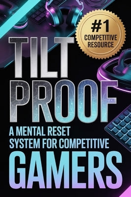 Tilt Proof: A Mental Reset System for Competitive Gamers by Porter, Caleb