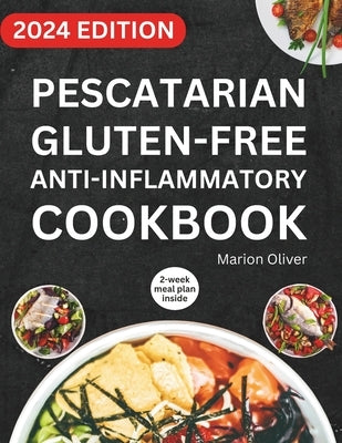 Pescatarian Gluten-Free Anti-Inflammatory Cookbook: Complete Veggies & Fish Pescatarian Diet Recipes with Delicious and Heart Healthy Food for Everyda by Oliver, Marion