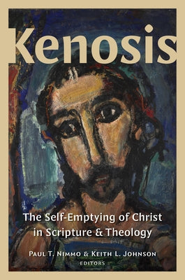Kenosis: The Self-Emptying of Christ in Scripture and Theology by Nimmo, Paul T.