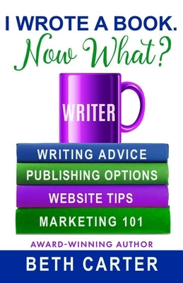 I Wrote A Book. Now What? by Carter, Beth