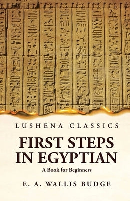 First Steps in Egyptian A Book for Beginners by Ernest Alfred Wallis Budge
