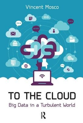 To the Cloud: Big Data in a Turbulent World by Mosco, Vincent