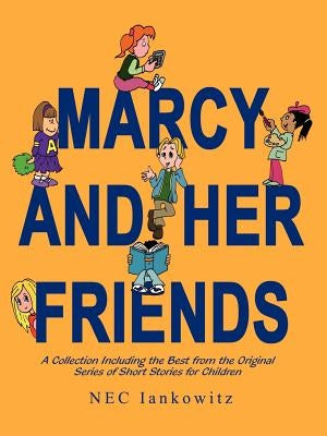Marcy and Her Friends: A Collection Including the Best from the Original Series of Short Stories for Children by Iankowitz, NEC