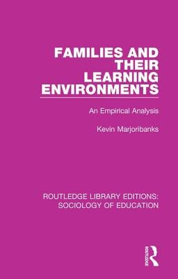 Families and Their Learning Environments: An Empirical Analysis by Marjoribanks, Kevin