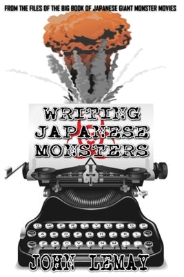 Writing Japanese Monsters: From the Files of the Big Book of Japanese Giant Monster Movies by Johnson, Ted