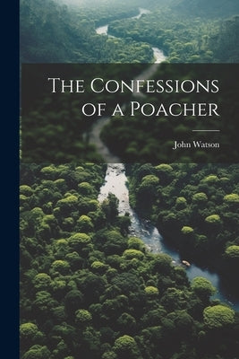 The Confessions of a Poacher by Watson, John