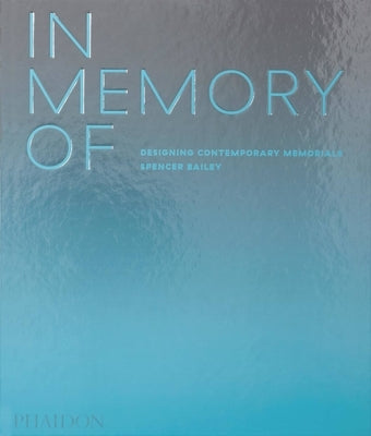 In Memory of: Designing Contemporary Memorials by Bailey, Spencer