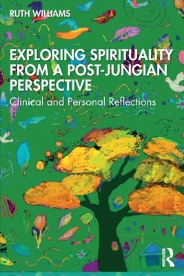 Exploring Spirituality from a Post-Jungian Perspective: Clinical and Personal Reflections by Williams, Ruth