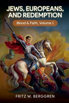 Jews, Europeans, and Redemption: Blood and Faith Volume 1 by Berggren, Fritz