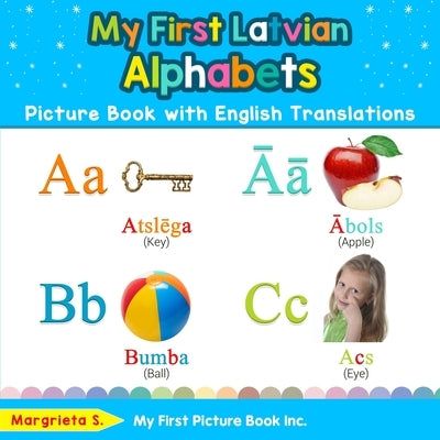 My First Latvian Alphabets Picture Book with English Translations: Bilingual Early Learning & Easy Teaching Latvian Books for Kids by S, Margrieta