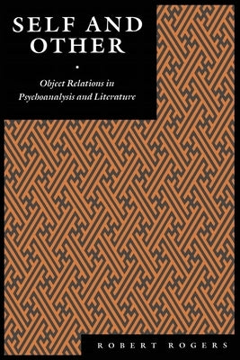 Self and Other: Object Relations in Psychoanalysis and Literature by Rogers, Robert
