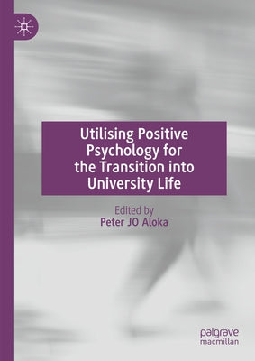 Utilising Positive Psychology for the Transition Into University Life by Aloka, Peter Jo