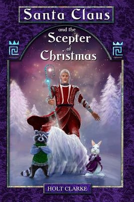 Santa Claus and the Scepter of Christmas by Clarke, Holt