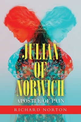 Julian of Norwich - Apostle of Pain by Norton, Richard