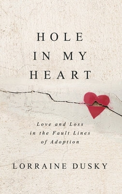 Hole in My Heart: Love and Loss in the Fault Lines of Adoption by Dusky, Lorraine